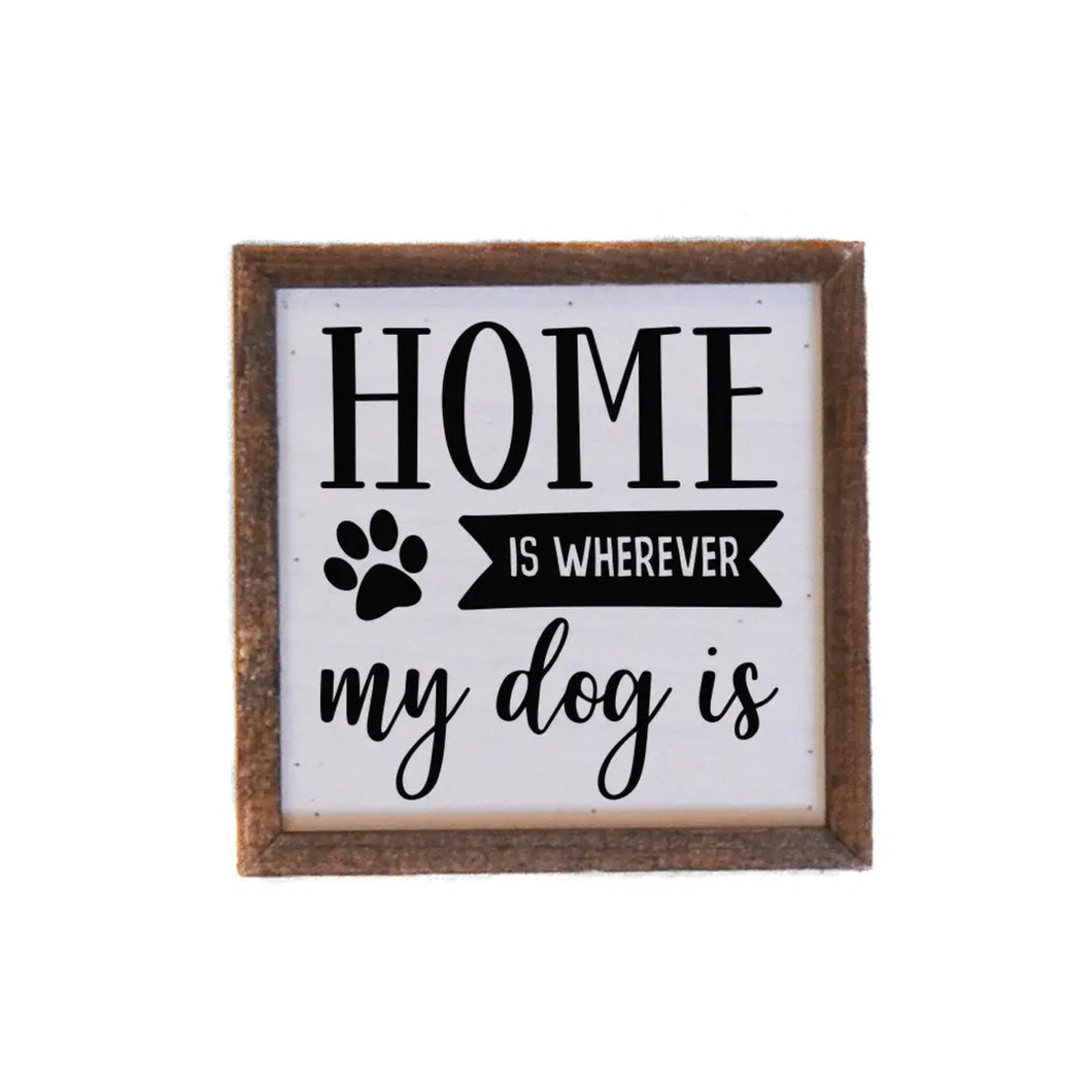 Home Is Wherever My Dog Is | 6x6 Sign