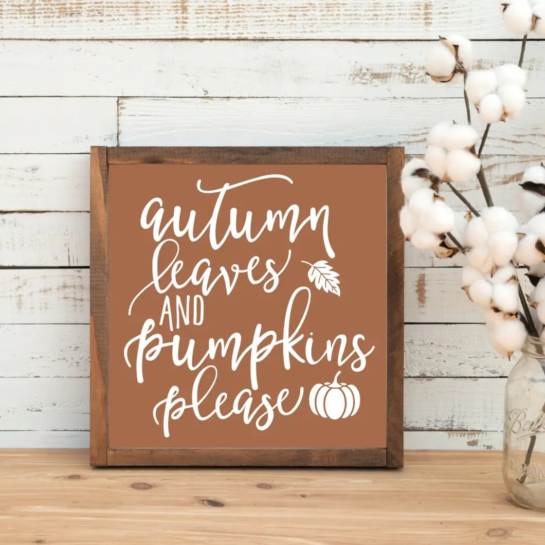 Autumn Leaves and Pumpkins Please | Burnt Orange | 6x6 Sign