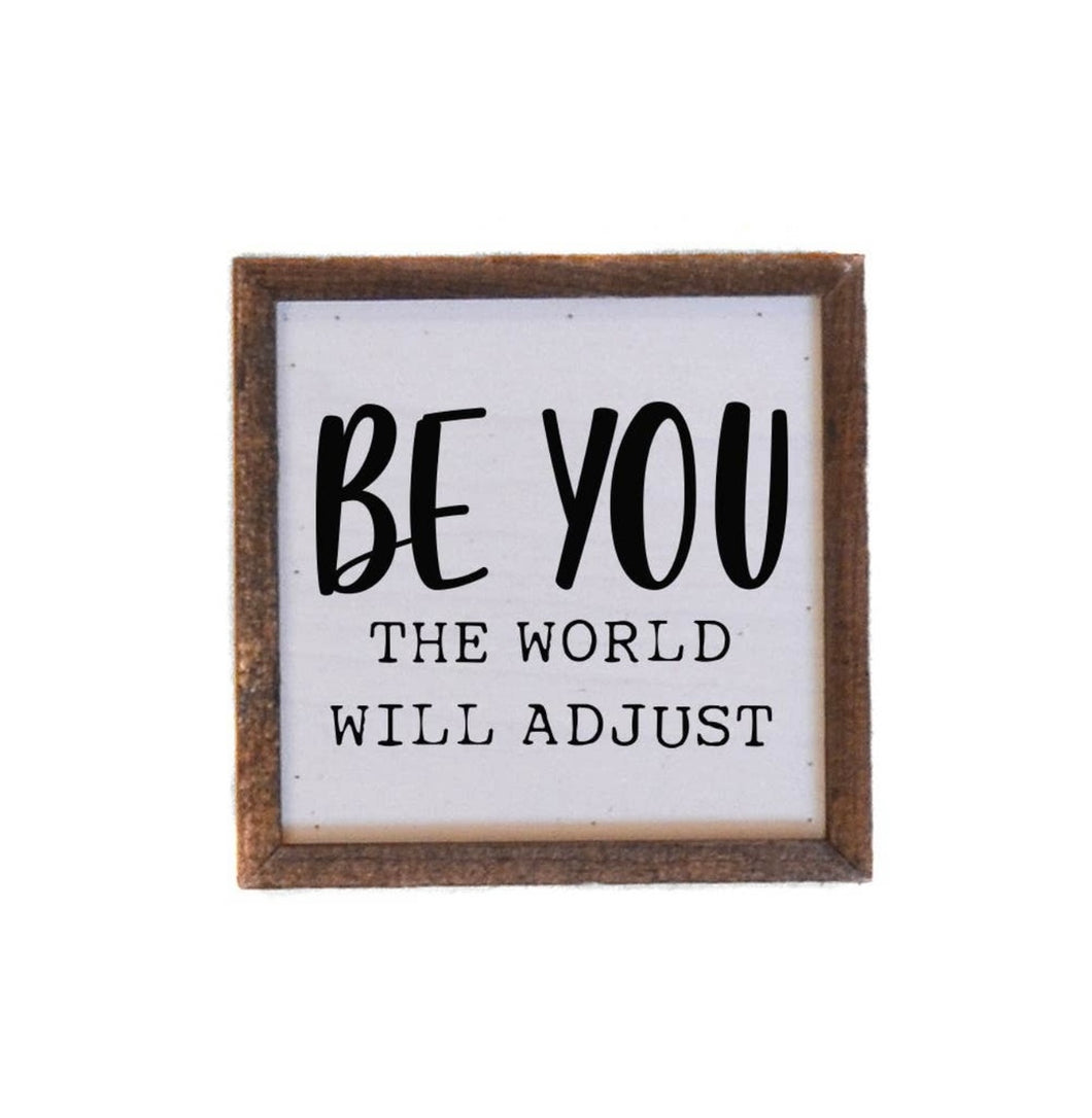 Be You The World Will Adjust | 6X6 Wood Sign