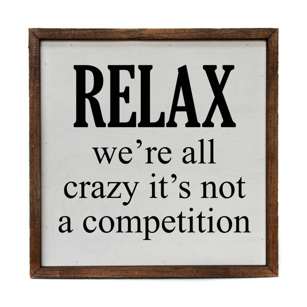 Relax We’re All Crazy It’s Not A Competition | 10X10 Wood Sign