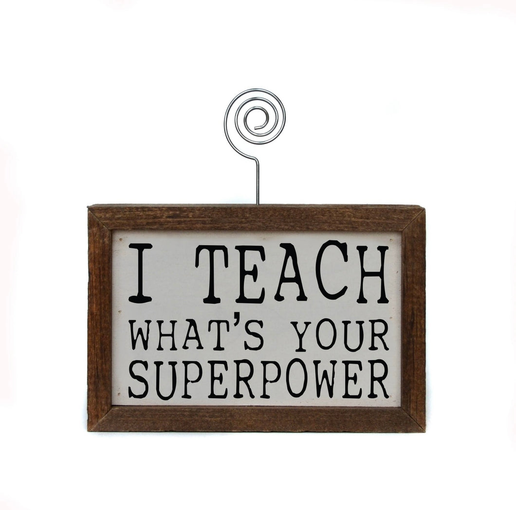 Picture Holder Sign | I Teach What’s Your Superpower | 6X4